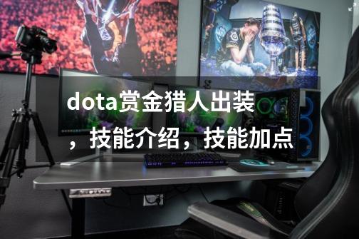 dota赏金猎人出装，技能介绍，技能加点-第1张-游戏资讯-龙启科技