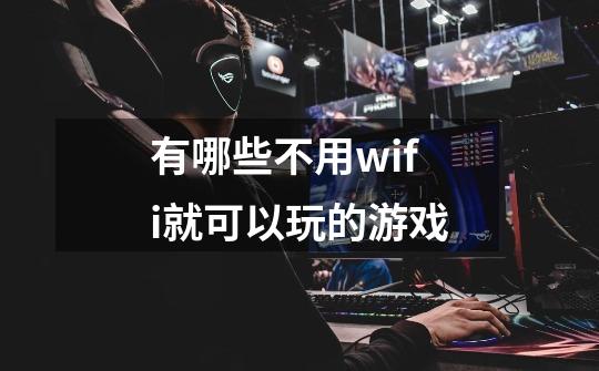 有哪些不用wifi就可以玩的游戏-第1张-游戏资讯-龙启科技