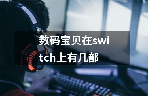 数码宝贝在switch上有几部-第1张-游戏资讯-龙启科技