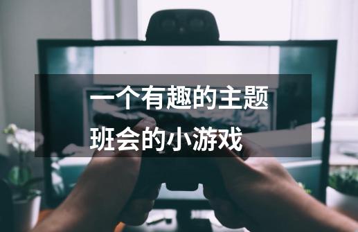 一个有趣的主题班会的小游戏-第1张-游戏资讯-龙启科技