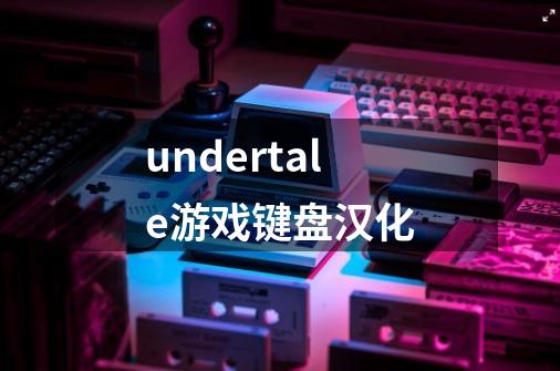 undertale游戏键盘汉化-第1张-游戏资讯-龙启科技