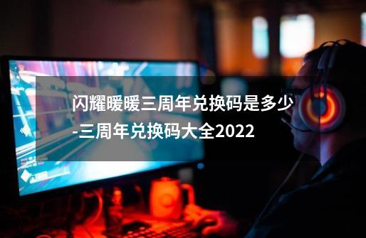 闪耀暖暖三周年兑换码是多少-三周年兑换码大全2022-第1张-游戏资讯-龙启科技