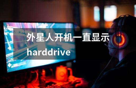 外星人开机一直显示harddrive-第1张-游戏资讯-龙启科技