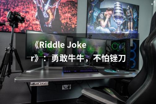 《Riddle Joker》：勇敢牛牛，不怕锉刀-第1张-游戏资讯-龙启科技