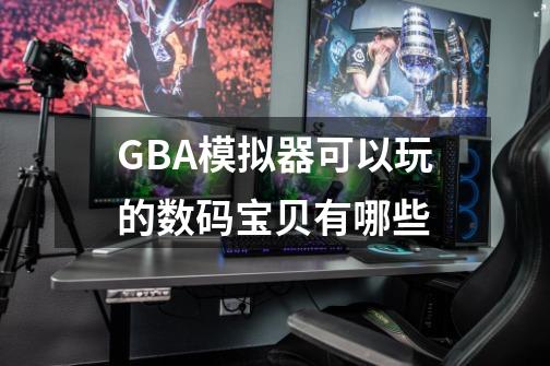 GBA模拟器可以玩的数码宝贝有哪些-第1张-游戏资讯-龙启科技