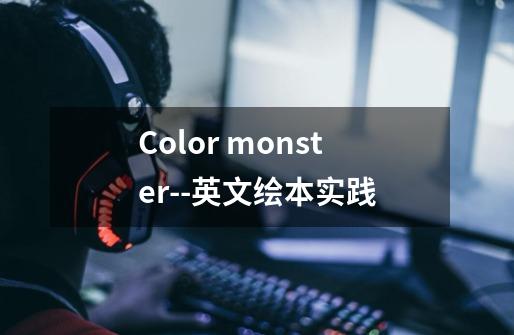 Color monster--英文绘本实践-第1张-游戏资讯-龙启科技