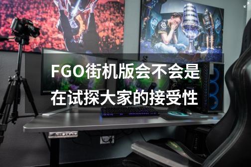 FGO街机版会不会是在试探大家的接受性-第1张-游戏资讯-龙启科技