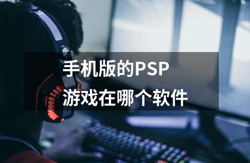 手机版的PSP游戏在哪个软件-第1张-游戏资讯-龙启科技