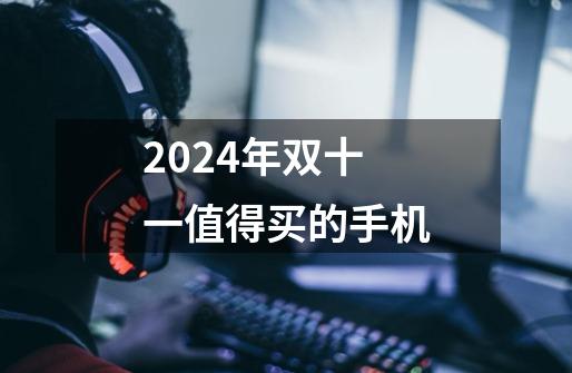 2024年双十一值得买的手机-第1张-游戏资讯-龙启科技