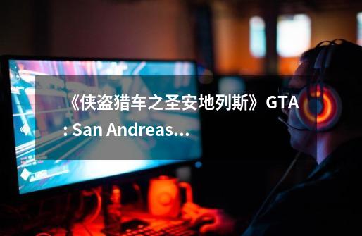 《侠盗猎车之圣安地列斯》GTA: San Andreas PC版怎么设置中文？,侠盗猎车圣安地列斯电脑版秘籍-第1张-游戏资讯-龙启科技