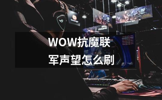 WOW抗魔联军声望怎么刷-第1张-游戏资讯-龙启科技