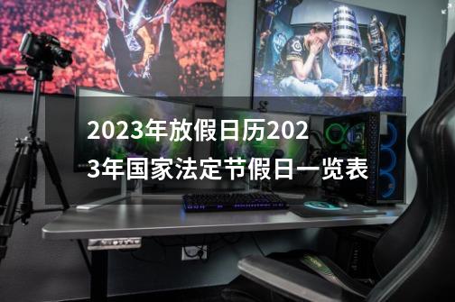 2023年放假日历2023年国家法定节假日一览表-第1张-游戏资讯-龙启科技