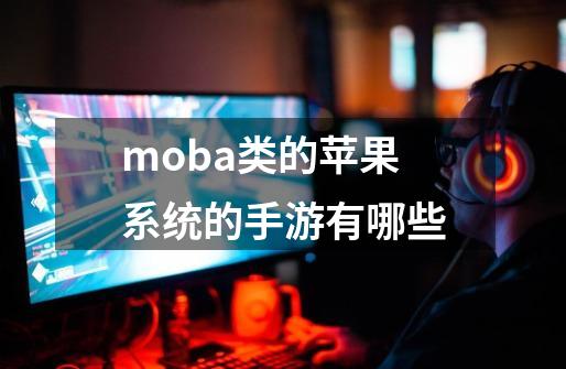 moba类的苹果系统的手游有哪些-第1张-游戏资讯-龙启科技