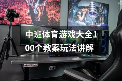 中班体育游戏大全100个教案玩法讲解-第1张-游戏资讯-龙启科技