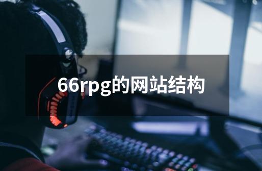 66rpg的网站结构-第1张-游戏资讯-龙启科技