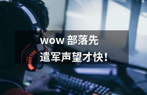 wow 部落先遣军声望才快！-第1张-游戏资讯-龙启科技