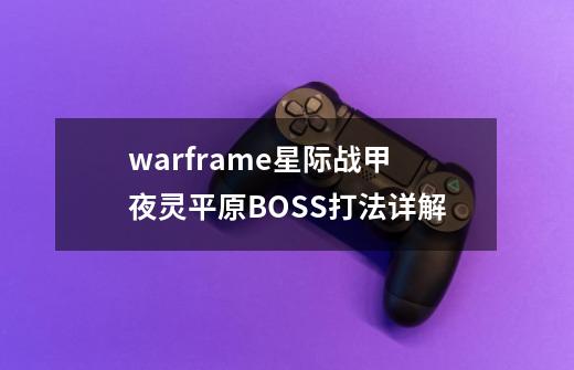 warframe星际战甲夜灵平原BOSS打法详解-第1张-游戏资讯-龙启科技