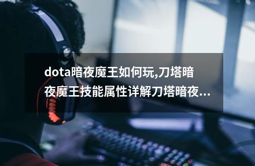 dota暗夜魔王如何玩,刀塔暗夜魔王技能属性详解刀塔暗夜魔王曝光内容-第1张-游戏资讯-龙启科技