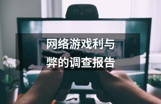 网络游戏利与弊的调查报告-第1张-游戏资讯-龙启科技