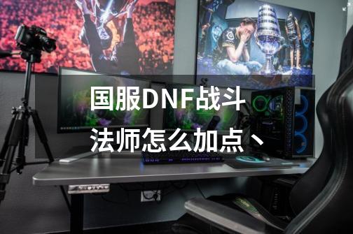 国服DNF战斗法师怎么加点.丶-第1张-游戏资讯-龙启科技