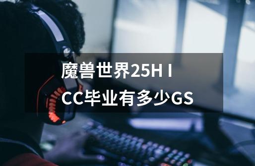 魔兽世界25H ICC毕业有多少GS-第1张-游戏资讯-龙启科技