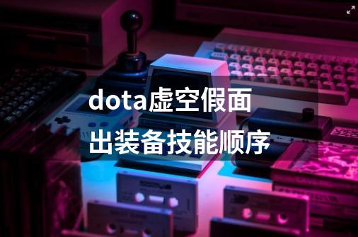 dota虚空假面出装备技能顺序-第1张-游戏资讯-龙启科技