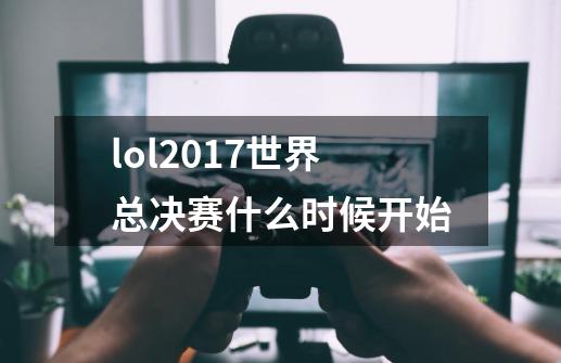 lol2017世界总决赛什么时候开始-第1张-游戏资讯-龙启科技