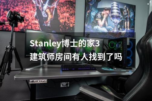 Stanley博士的家3建筑师房间有人找到了吗-第1张-游戏资讯-龙启科技