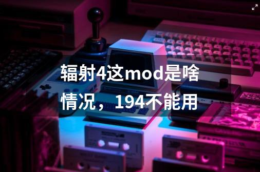 辐射4这mod是啥情况，1.9.4不能用-第1张-游戏资讯-龙启科技