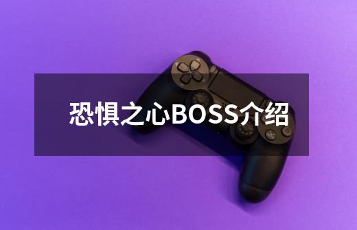 恐惧之心BOSS介绍-第1张-游戏资讯-龙启科技