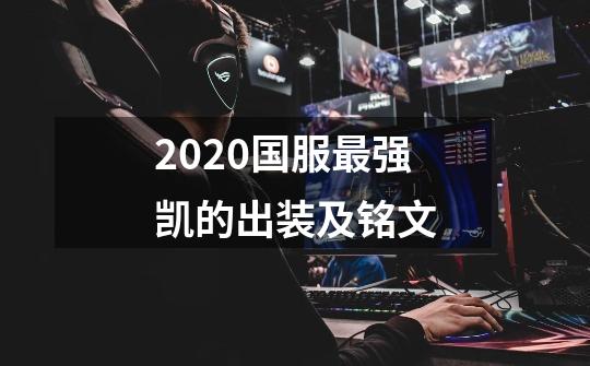 2020国服最强凯的出装及铭文-第1张-游戏资讯-龙启科技