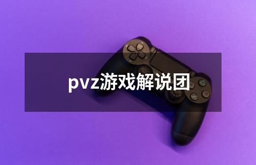 pvz游戏解说团-第1张-游戏资讯-龙启科技