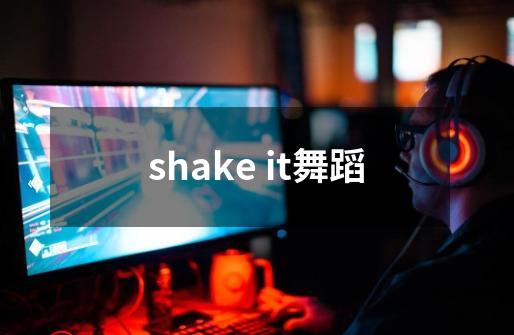 shake it舞蹈-第1张-游戏资讯-龙启科技