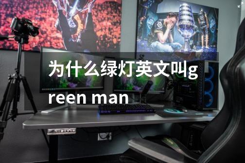 为什么绿灯英文叫green man-第1张-游戏资讯-龙启科技