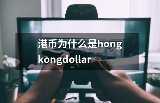 港币为什么是hongkongdollar-第1张-游戏资讯-龙启科技