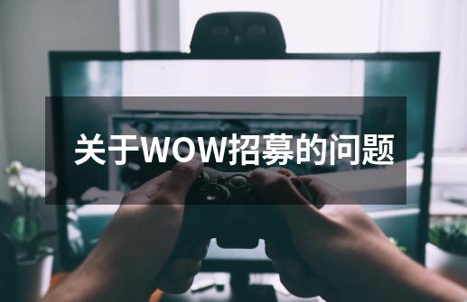 关于WOW招募的问题-第1张-游戏资讯-龙启科技