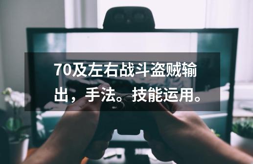 70及左右战斗盗贼输出，手法。技能运用。-第1张-游戏资讯-龙启科技