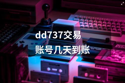 dd737交易账号几天到账-第1张-游戏资讯-龙启科技