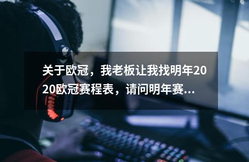 关于欧冠，我老板让我找明年2020欧冠赛程表，请问明年赛程表是到时抽签决定，还是现在就可知道-第1张-游戏资讯-龙启科技