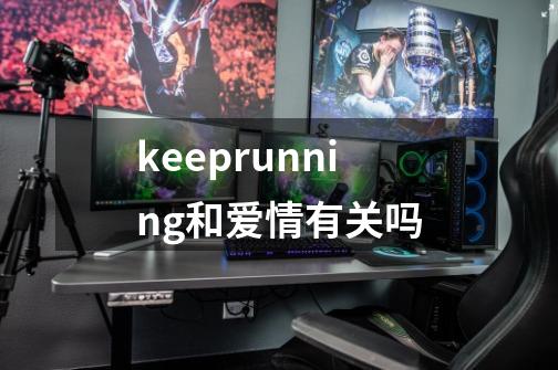 keeprunning和爱情有关吗-第1张-游戏资讯-龙启科技