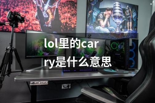 lol里的carry是什么意思-第1张-游戏资讯-龙启科技