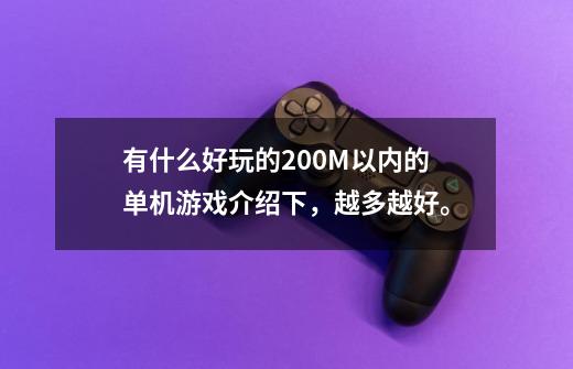 有什么好玩的200M以内的单机游戏介绍下，越多越好。-第1张-游戏资讯-龙启科技