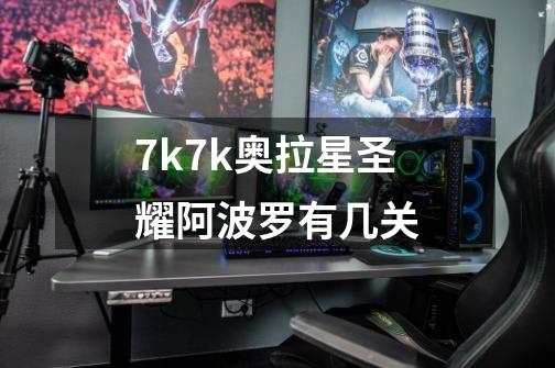 7k7k奥拉星圣耀阿波罗有几关-第1张-游戏资讯-龙启科技