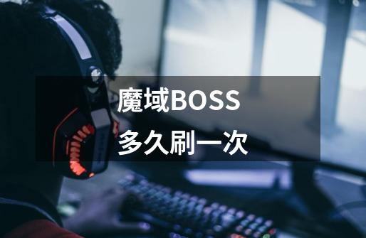 魔域BOSS多久刷一次-第1张-游戏资讯-龙启科技