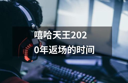 嘻哈天王2020年返场的时间-第1张-游戏资讯-龙启科技