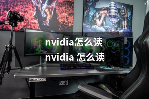 nvidia怎么读 nvidia 怎么读-第1张-游戏资讯-龙启科技