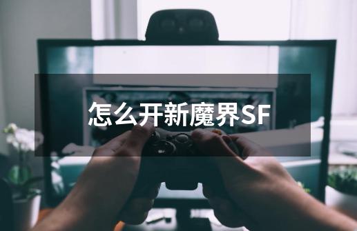 怎么开新魔界SF-第1张-游戏资讯-龙启科技