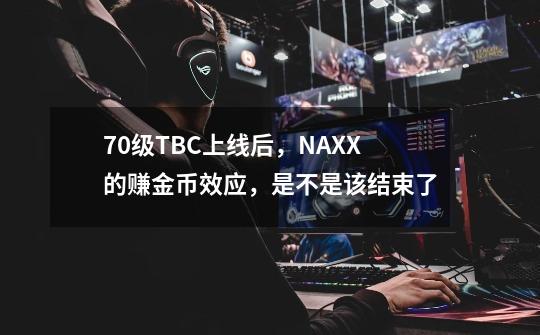 70级TBC上线后，NAXX的赚金币效应，是不是该结束了-第1张-游戏资讯-龙启科技