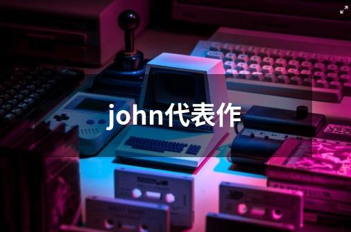 john代表作-第1张-游戏资讯-龙启科技