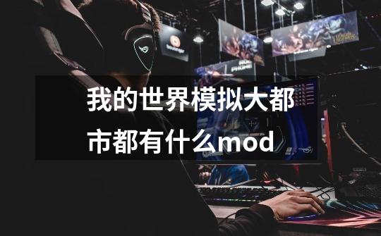 我的世界模拟大都市都有什么mod-第1张-游戏资讯-龙启科技